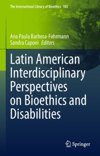 Ana Paula Barbosa-Fohrmann, Sandra Caponi, (eds.) — Latin American Interdisciplinary Perspectives on Bioethics and Disabilities