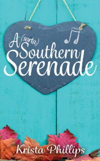 Krista Phillips [Phillips, Krista] — A (sorta) Southern Serenade (A Romance(ish) Novella Book 2)