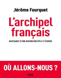 Fourquet, Jérôme — L'archipel français - Naissance d'une nation multiple et divisée