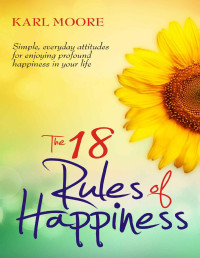Karl Moore — The 18 Rules of Happiness: How to Be Happy
