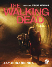 Robert Kirkman & Jay Bonansinga — Declínio (The Walking Dead Livro 5)