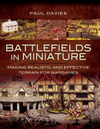 Paul Davies — Battlefields in Miniature: Making Realistic and Effective Terrain for Wargames