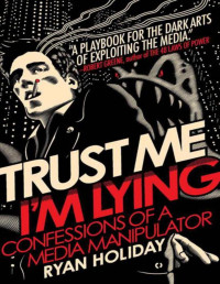 Holiday, Ryan — Trust Me, I'm Lying: Confessions of a Media Manipulator