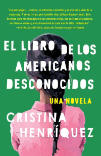 Cristina Henríquez — El Libro De Los Americanos Desconocidos