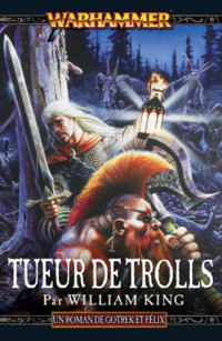 King, William [King, William] — WH - Gotrek & Felix - 01 - Tueur De Trolls