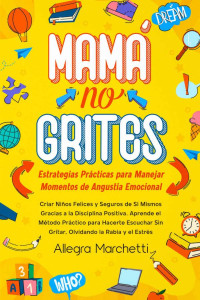 Allegra Marchetti — Mamá no Grites: Estrategias Prácticas para Manejar Momentos de Angustia Emocional