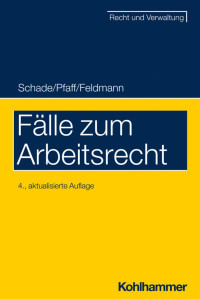 Friedrich Schade & Stephan Oliver Pfaff & Eva Feldmann — Fälle zum Arbeitsrecht