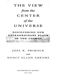 Joel R. Primack & Nancy Ellen Abrams — The View From the Center of the Universe: Discovering Our Extraordinary Place in the Cosmos