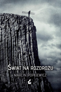 Marcin Popkiewicz — Świat na rozdrożu