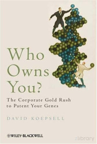 Koepsell — Who Owns You; the Corporate Gold Rush to Patent Your Genes (2009)
