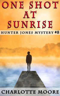 Charlotte Moore — One Shot at Sunrise (Hunter Jones Mystery Book 8)