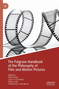 Noël Carroll & Laura T. Di Summa & Shawn Loht — The Palgrave Handbook Of The Philosophy Of Film And Motion Pictures