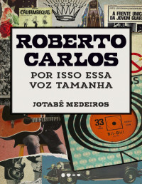 Jotabê Medeiros — Roberto Carlos: Por isso essa voz tamanha