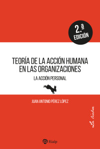 Juan Antonio Prez Lpez; — Teora de la accin humana en las organizaciones