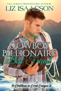Liz Isaacson — Her Cowboy Billionaire Best Friend_A Whittaker Brothers Novel