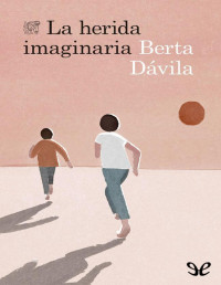 Berta Dávila — LA HERIDA IMAGINARIA