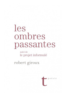 Robert Giroux — Les ombres passantes & Le projet informulé