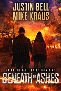 Justin Bell & Mike Kraus — Beneath the Ashes - After the Fall Book 5: (A Thrilling Post-Apocalyptic Series)