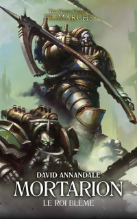 David Annandale — Mortarion: Le Roi Blême (The Horus Heresy Primarchs t. 15) (French Edition)