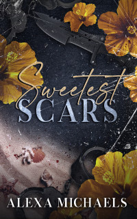 Alexa Michaels & Alexa H. Michaels — Sweetest Scars: a darker enemies-to-lovers mafia romance