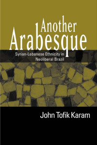 Karam, John Tofik — Another Arabesque: Syrian-Lebanese Ethnicity in Neoliberal Brazil