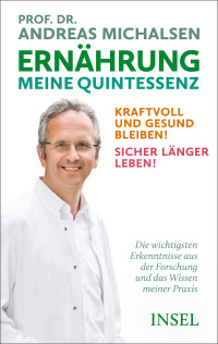 Andreas Michalsen — Ernährung. Meine Quintessenz: Kraftvoll und gesund bleiben! Sicher länger leben!