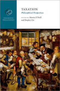 EDITED BY:Martin O’Neill & Shepley Orr — Taxation: Philosophical Perspectives