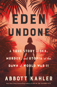 Abbott Kahler — Eden Undone: A True Story of Sex, Murder, and Utopia at the Dawn of World War II