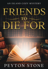 Peyton Stone — Friends To Die For (Island Cozy Mystery 2)