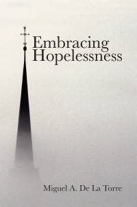 Miguel A. De La de Torre — Embracing Hopelessness