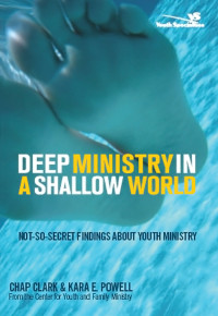 Chap Clark;Kara Powell; — Deep Ministry in a Shallow World