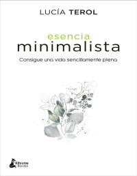 Lucía Terol — Esencia minimalista: Consigue una vida sencillamente plena