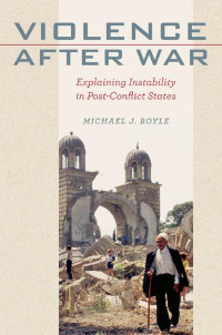 Michael J. Boyle — Violence after War: Explaining Instability in Post-Conflict States