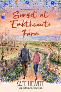 Kate Hewitt — Sunset at Embthwaite Farm (The Mowbray Sisters Book 3)