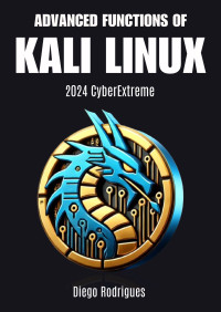 Rodrigues, Diego — ADVANCED FUNCTIONS OF KALI LINUX 2024 Cyber Extrema: Techniques and Tools for Security Professionals