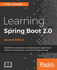 Turnquist, Greg L. — Learning Spring Boot 2.0 - Second Edition: Simplify the development of lightning fast applications based on microservices and reactive programming