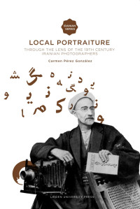 Pérez González, Carmen — Local Portraiture: Through the Lens of the 19th-Century Iranian Photographers