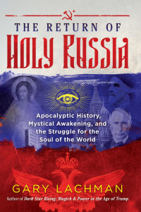 Gary Lachman — The Return of Holy Russia: Apocalyptic History, Mystical Awakening, and the Struggle for the Soul of the World
