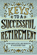 Gilbert, Fritz — Keys to a Successful Retirement: Staying Happy, Active, and Productive in Your Retired Years
