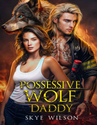 Skye Wilson — Possessive Wolf Daddy: A Friends to Lovers Wolf Shifter Romance (Wolves of Evergreen Book 2)