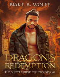 Blake R. Wolfe — Dragon's Redemption: MM Dragon Shifter Fantasy Romance (The Shifter Brotherhood Book 2)