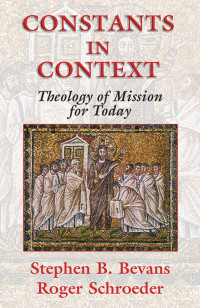 Stephen B. Bevans — Constants in Context: A Theology of Mission for Today