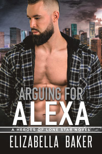Elizabella Baker — Arguing for Alexa (Heroes of Lone Star Book 4)