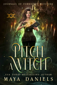 Maya Daniels — Pitch a Witch (Journals of Forbidden Witchery Book 2)