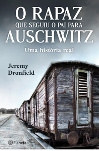 Jeremy Dronfield — O Rapaz Que Seguiu o Pai para Auschwitz