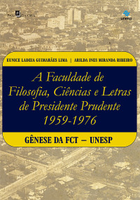 Eunice Ladeia Guimares Lima; & Arilda Ines Miranda Ribeiro — A faculdade de Filosofia, Cincias e Letras de Presidente Prudente (1959-1976)