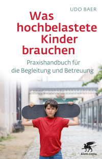 Udo Baer; — Was hochbelastete Kinder brauchen