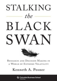 Posner, Kenneth — Stalking the Black Swan: Research and Decision Making in a World of Extreme Volatility (Columbia Business School Publishing)