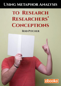 Rod Pitcher — Using Metaphor Analysis to Research Researchers’ Conceptions
