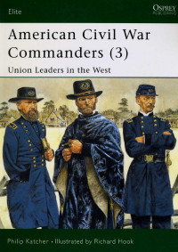 Philip Katcher — American Civil War Commanders Union Leaders in the West